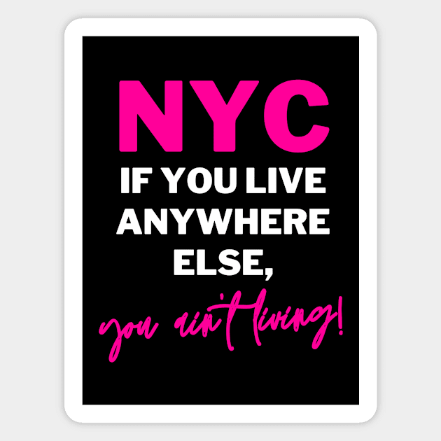 NYC - If You Live Anywhere Else, You Ain't Living | New York, Bronx, Queens, Brooklyn, Manhattan, Staten Island Magnet by mounteencom